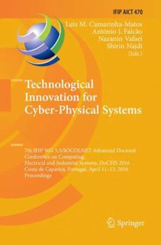 Paperback Technological Innovation for Cyber-Physical Systems: 7th Ifip Wg 5.5/Socolnet Advanced Doctoral Conference on Computing, Electrical and Industrial Sys Book