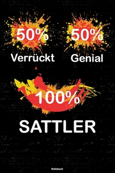 50% Verrückt 50% Genial 100% Sattler Notizbuch: Sattler Journal DIN A5 liniert 120 Seiten Geschenk (German Edition)