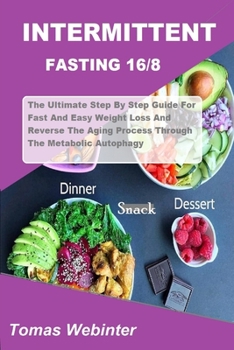 Paperback Intermittent Fasting 16/8: The Ultimate Step By Step Guide For Fast Easy Weight Loss And Reverse The Aging Process Through The Metabolic Autophag Book