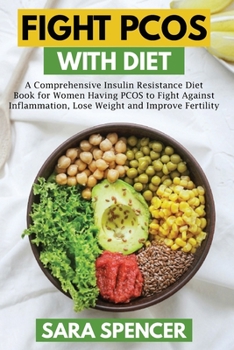 Paperback Fight PCOS with Diet: A Comprehensive Insulin Resistance Diet Book for Women Having PCOS to Fight Against Inflammation, Lose Weight and Impr Book