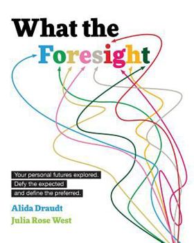 Paperback What the Foresight: Your personal futures explored. Defy the expected and define the preferred. Book