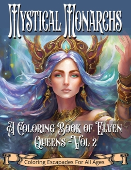 Mystical Monarchs: A Coloring Book of Elven Queens - Vol 2: Relaxing for teens and adults, enjoy mystical realms with Queens of the Elven