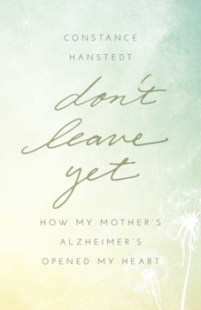 Paperback Don't Leave Yet: How My Mother's Alzheimer's Opened My Heart Book