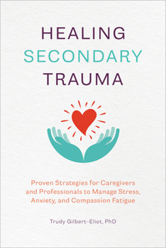 Paperback Healing Secondary Trauma: Proven Strategies for Caregivers and Professionals to Manage Stress, Anxiety, and Compassion Fatigue Book