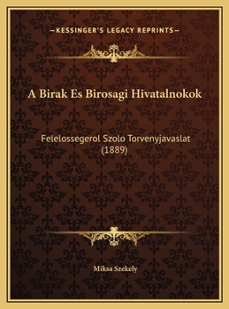 Hardcover A Birak Es Birosagi Hivatalnokok: Felelossegerol Szolo Torvenyjavaslat (1889) [Hungarian] Book