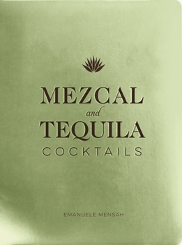 Mezcal and Tequila Cocktails: A Collection of Mezcal and Tequila Cocktails