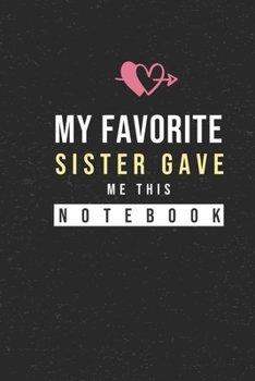 Paperback My Favorite Sister Gave Me This Notebook: Hilarious Funny Valentines Day Gifts for Him / Her - Lined Paperback Notebook 120 Page 6" x 9" Book