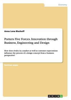 Paperback Porters Five Forces. Innovation through Business, Engineering and Design: How does rivalry in a market as well as customer expectations influence the Book