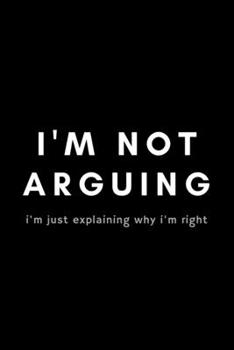 Paperback I'm Not Arguing I'm Just Explaining Why I'm Right: Funny Supervisor Notebook Gift Idea For Work Staff - 120 Pages (6" x 9") Hilarious Gag Present Book