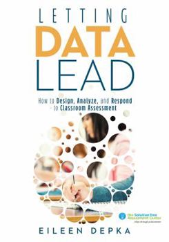 Paperback Letting Data Lead: How to Design, Analyze, and Respond to Classroom Assessment (Gain Actionable Insights Through Effective Assessment Met Book
