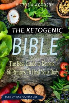 Paperback The Ketogenic Bible: The Best Guide to Ketosis, 50 Recipes to Heal Your Body Book