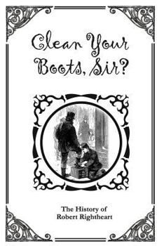 Paperback Clean Your Boots Sir?: The History of Robert Rightheart Book