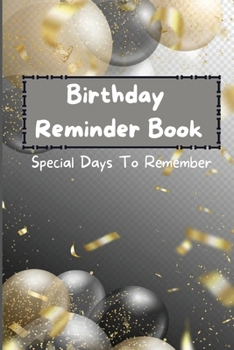Birthday Reminder Book - Special Days To Remember: Special Date Reminder Book For Birthdays and Anniversaries Perpetual Calendar Date Keeper Birthday Organizer Book by Month
