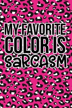 My Favorite Color Is Sarcasm: Pink Leopard Print Sassy Mom Journal / Snarky Notebook