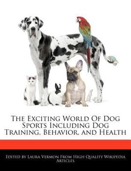 The Exciting World of Dog Sports Including Dog Training, Behavior, and Health
