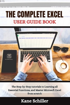 Paperback The Complete Excel User Guide Book: The Step-by-Step tutorials to Learning all Essential Functions, and Master Microsoft Excel from scratch Book