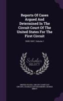 Hardcover Reports of Cases Argued and Determined in the Circuit Court of the United States for the First Circuit: 1845-1847, Volume 1 Book