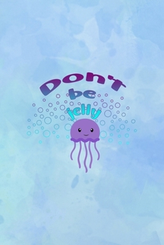 Paperback Don't Be Jelly: All Purpose 6x9 Blank Lined Notebook Journal Way Better Than A Card Trendy Unique Gift Blue Watercolor JellyFish Book