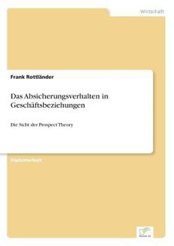 Paperback Das Absicherungsverhalten in Geschäftsbeziehungen: Die Sicht der Prospect Theory [German] Book