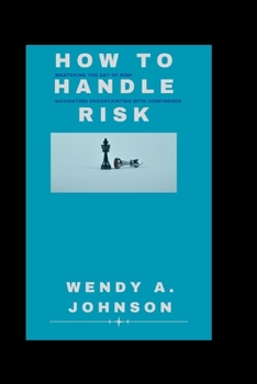 Paperback How To Handle Risk: Mastering the Art of Risk and Navigating Uncertainties with Confidence Book