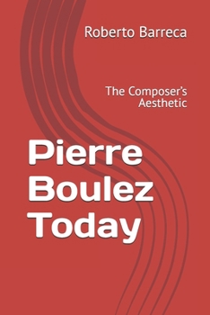 Pierre Boulez Today: The Composer’s Aesthetic (Roberto Barreca)