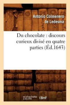 Paperback Du Chocolate: Discours Curieux Divisé En Quatre Parties (Éd.1643) [French] Book