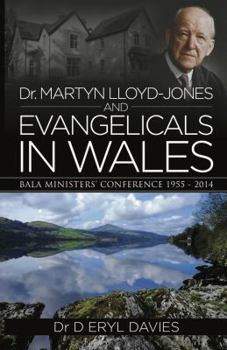 Paperback Dr Martyn Lloyd-Jones and Evangelicals in Wales: Bala Ministers' Conferences 1955-2014 Book