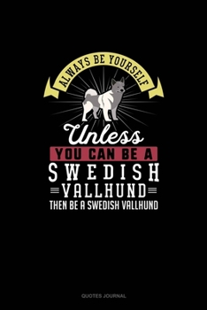 Paperback Always Be Yourself Unless You Can Be A Swedish Vallhund Then Be A Swedish Vallhund: Quotes Journal Book