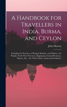 Hardcover A Handbook for Travellers in India, Burma, and Ceylon: Including the Provinces of Bengal, Bombay, and Madras; the Punjab, North-West Provinces, Rajput Book