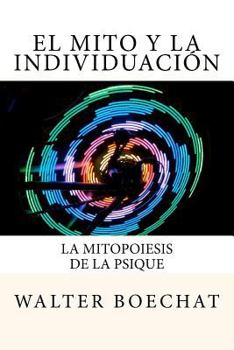 Paperback El Mito y la Individuación: La Mitopoiesis de la Psique.: Mitopoiesis [gr. mûthopoiêis, eós] es una palabra compuesta que deriva de: mito y poese. [Spanish] Book