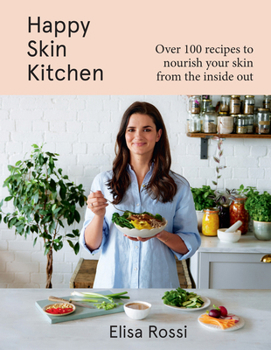 Hardcover Happy Skin Kitchen Plc: Over 100 Recipes to Nourish Your Skin from the Inside Out Book