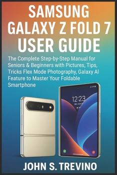 Paperback Samsung Galaxy Z Fold 7 User Guide: The Complete Step-by-Step Manual for Seniors & Beginners with Pictures, Tips, Tricks Flex Mode Photography, Galaxy Book