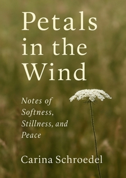 Paperback Petals in the Wind: Notes of Softness, Stillness, and Peace Book