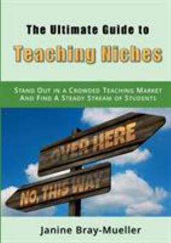 Paperback The Ultimate Guide to Teaching Niches: Step-by-Step Practical Advice for Freelance Teachers; How to Stand Out in a Crowded Teaching Market and Find A Book