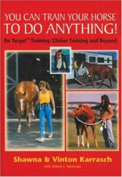 Hardcover You Can Train Your Horse to Do Anything!: On Target Training Clicker Training and Beyond Book