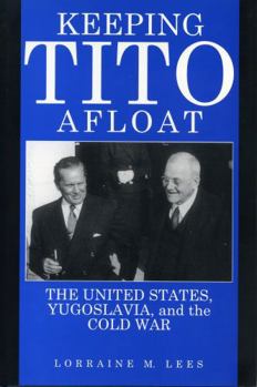 Hardcover Keeping Tito Afloat: The United States, Yugoslavia, and the Cold War Book