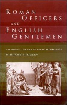 Hardcover Roman Officers and English Gentlemen: The Imperial Origins of Roman Archaeology Book