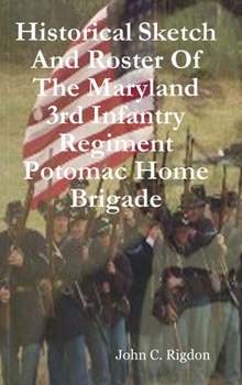 Hardcover Historical Sketch And Roster Of The Maryland 3rd Infantry Regiment Potomac Home Brigade Book