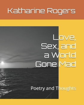 Love, Sex, and a World Gone Mad: Poetry and Thoughts
