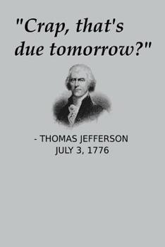 Paperback Crap, That's Due Tomorrow?: USA History Teacher Gift Notebook Funny Thomas Jefferson Journal for Procrastinators Independence Day Simple 100 Pages Book