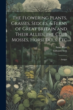 Paperback The Flowering Plants, Grasses, Sedges, & Ferns of Great Britain and Their Allies, the Club Mosses, Horsetails, Etc: Sedges Book