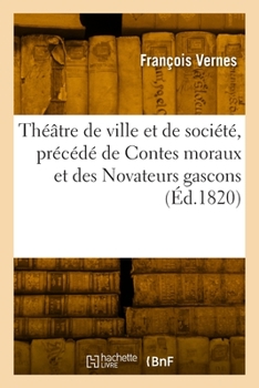 Paperback Théâtre de Ville Et de Société, Précédé de Contes Moraux Et Des Novateurs Gascons [French] Book