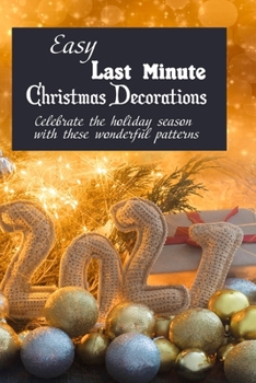 Paperback Easy Last Minute Christmas Decorations: Celebrate the holiday season with these wonderful patterns Book