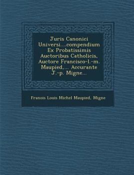 Paperback Juris Canonici Universi....Compendium Ex Probatissimis Auctoribus Catholicis, Auctore Francisco-L.-M. Maupied, ... Accurante J.-P. Migne... [Latin] Book