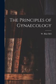 Paperback The Principles of Gynaecology [microform] Book
