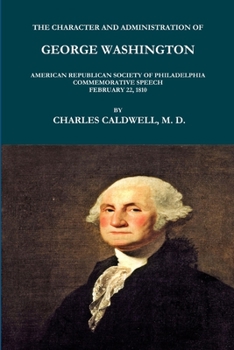 Paperback The Character and Administration of George Washington. American Republican Society of Philadelphia Commemorative Speech, February 22, 1810. Book