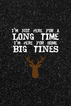 Paperback I'm Not Here For A Long Time I'm Here For Some Big Tines: All Purpose 6x9 Blank Lined Notebook Journal Way Better Than A Card Trendy Unique Gift Black Book