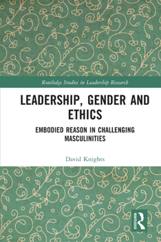 Paperback Leadership, Gender and Ethics: Embodied Reason in Challenging Masculinities Book