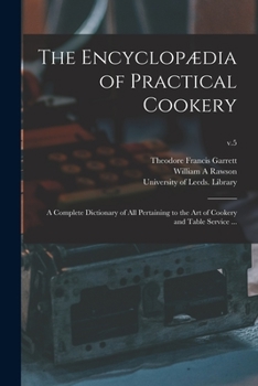 The Encyclopædia of Practical Cookery: a Complete Dictionary of All Pertaining to the Art of Cookery and Table Service ...; v.5