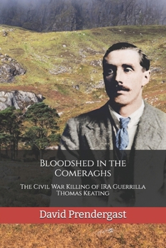 Bloodshed in the Comeraghs: The Civil War Killing of IRA Guerrilla Thomas Keating (The Waterford History Series)